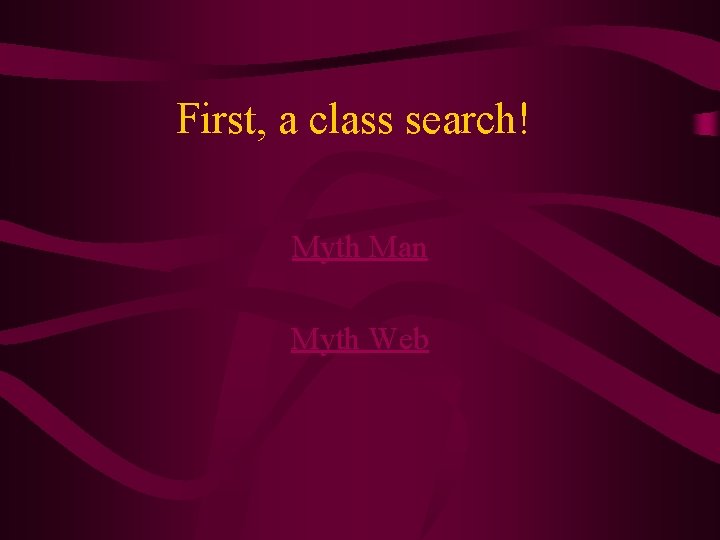 First, a class search! Myth Man Myth Web 