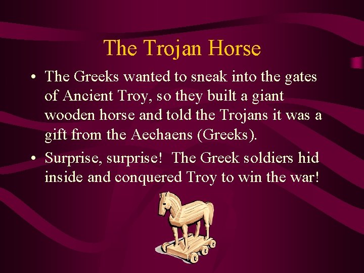 The Trojan Horse • The Greeks wanted to sneak into the gates of Ancient