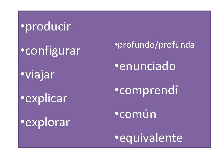  • producir • configurar • viajar • explicar • explorar • profundo/profunda •