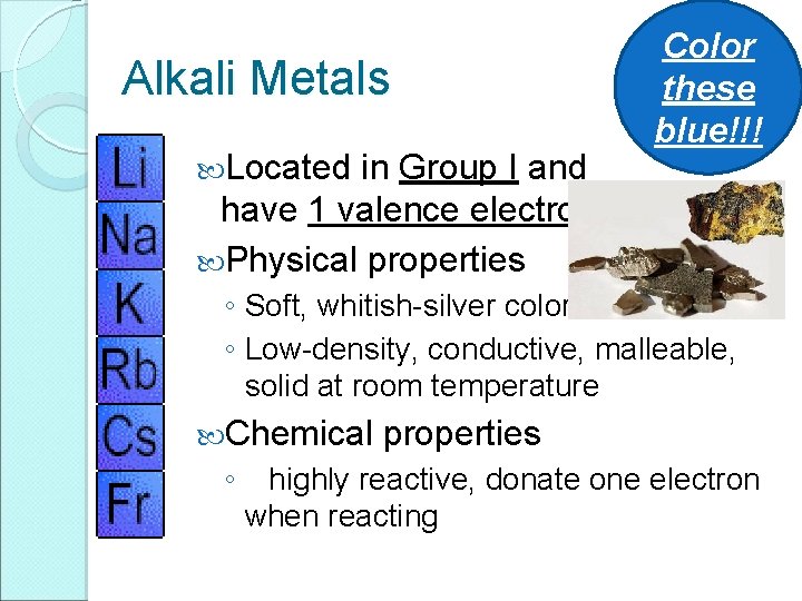 Alkali Metals Located in Group I and have 1 valence electron Physical properties Color