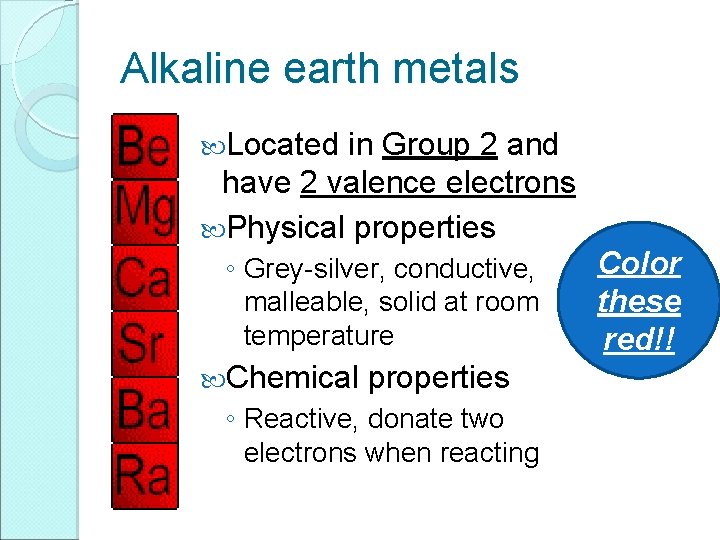 Alkaline earth metals Located in Group 2 and have 2 valence electrons Physical properties