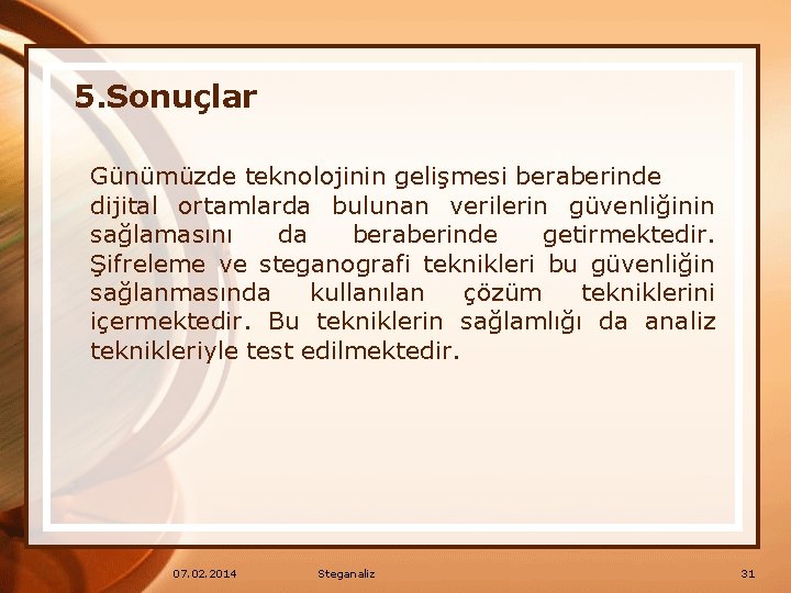 5. Sonuçlar Günümüzde teknolojinin gelişmesi beraberinde dijital ortamlarda bulunan verilerin güvenliğinin sağlamasını da beraberinde