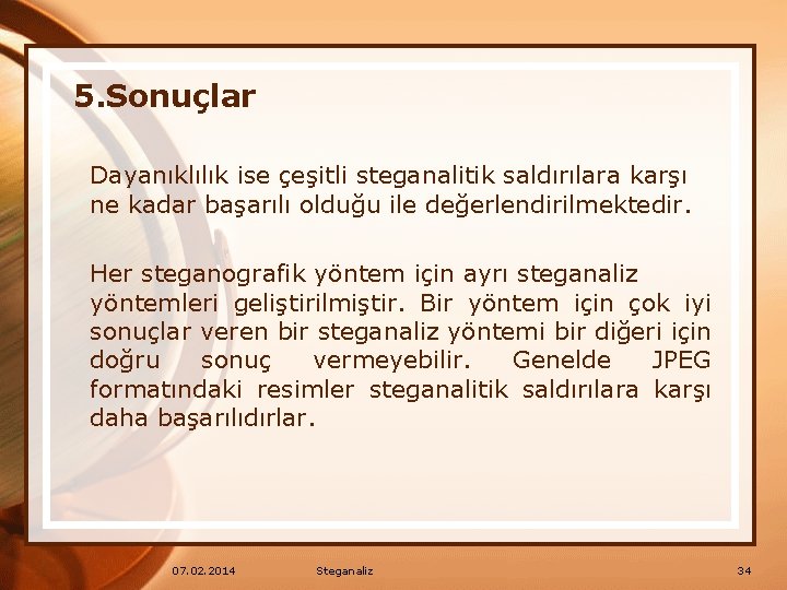 5. Sonuçlar Dayanıklılık ise çeşitli steganalitik saldırılara karşı ne kadar başarılı olduğu ile değerlendirilmektedir.