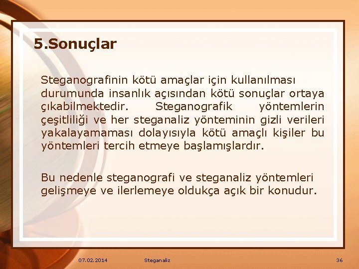 5. Sonuçlar Steganografinin kötü amaçlar için kullanılması durumunda insanlık açısından kötü sonuçlar ortaya çıkabilmektedir.