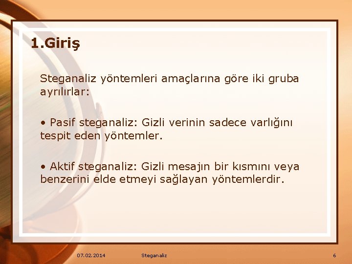 1. Giriş Steganaliz yöntemleri amaçlarına göre iki gruba ayrılırlar: • Pasif steganaliz: Gizli verinin