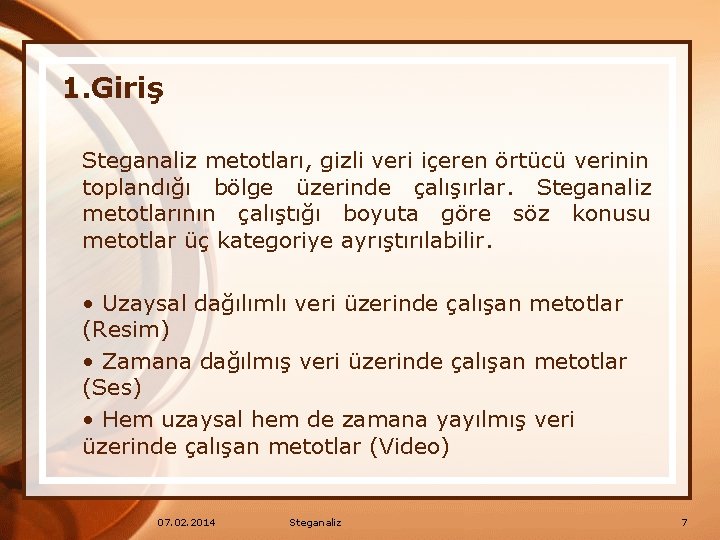 1. Giriş Steganaliz metotları, gizli veri içeren örtücü verinin toplandığı bölge üzerinde çalışırlar. Steganaliz