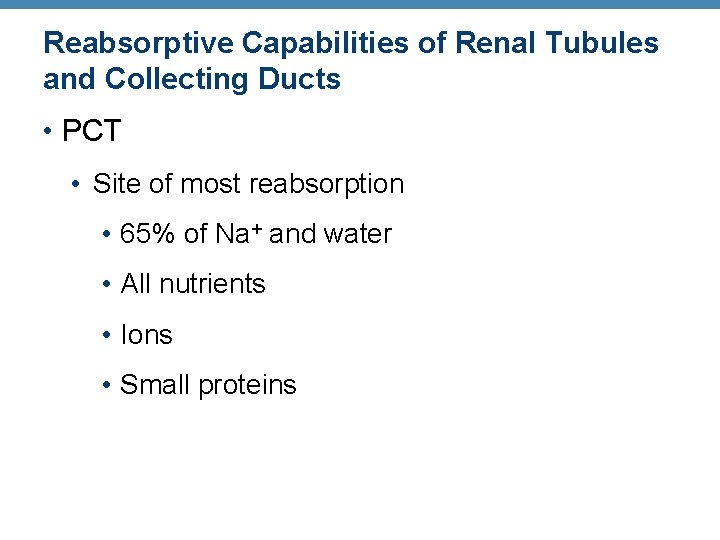 Reabsorptive Capabilities of Renal Tubules and Collecting Ducts • PCT • Site of most