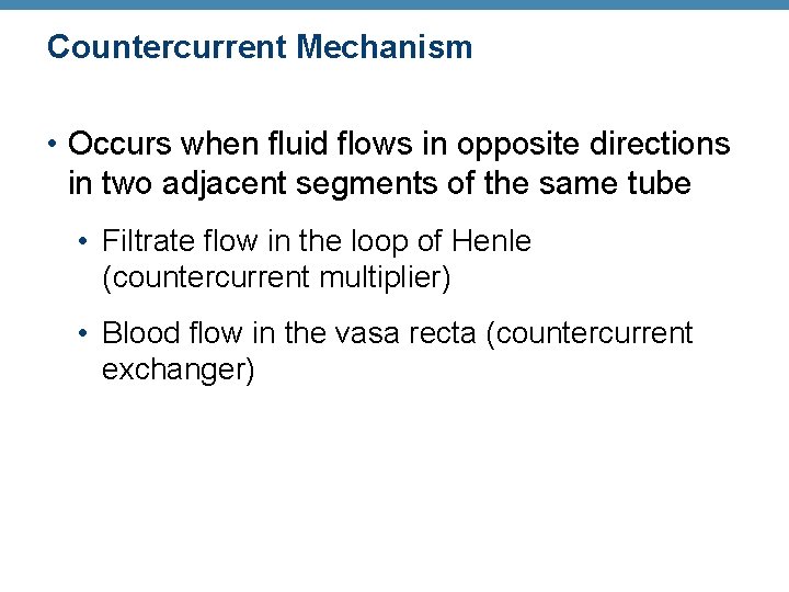 Countercurrent Mechanism • Occurs when fluid flows in opposite directions in two adjacent segments