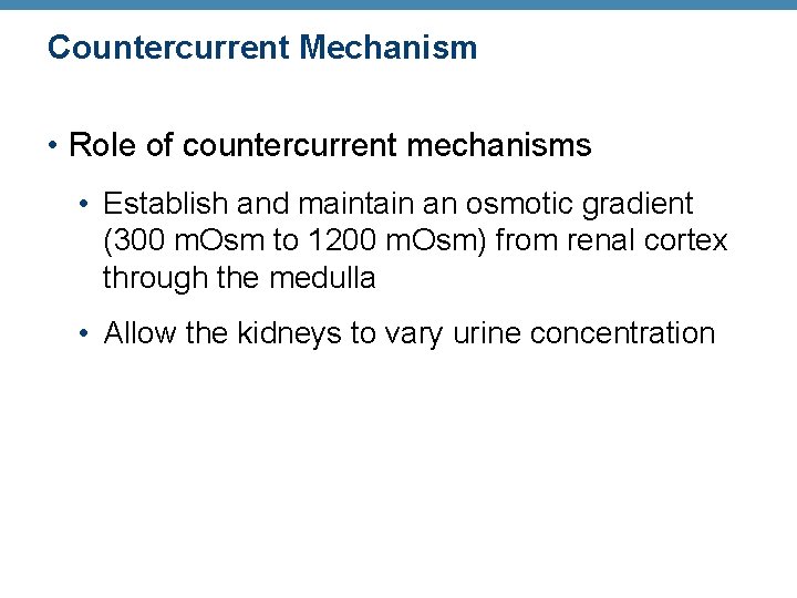 Countercurrent Mechanism • Role of countercurrent mechanisms • Establish and maintain an osmotic gradient