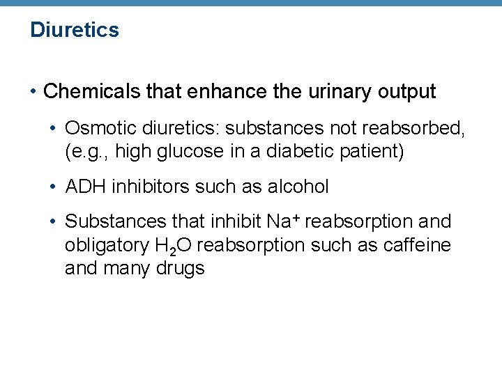 Diuretics • Chemicals that enhance the urinary output • Osmotic diuretics: substances not reabsorbed,