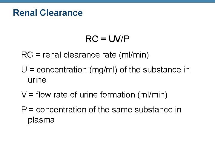 Renal Clearance RC = UV/P RC = renal clearance rate (ml/min) U = concentration