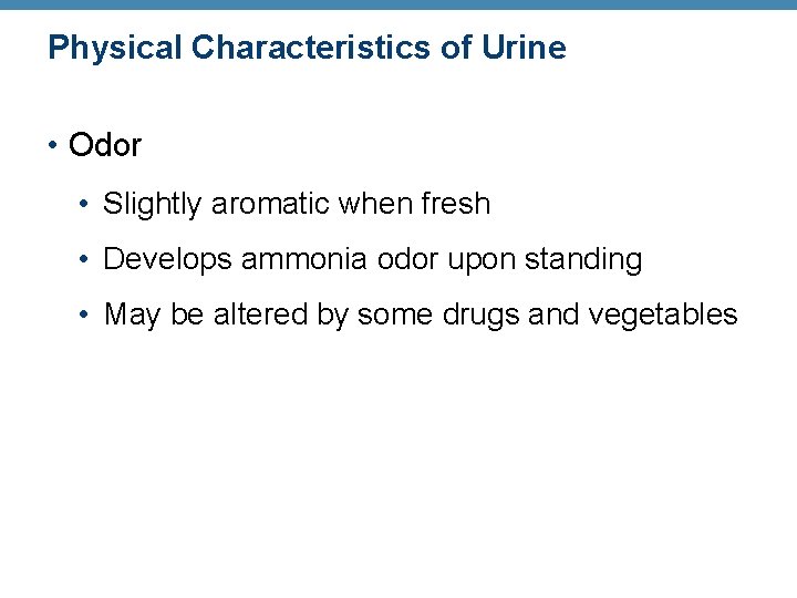 Physical Characteristics of Urine • Odor • Slightly aromatic when fresh • Develops ammonia