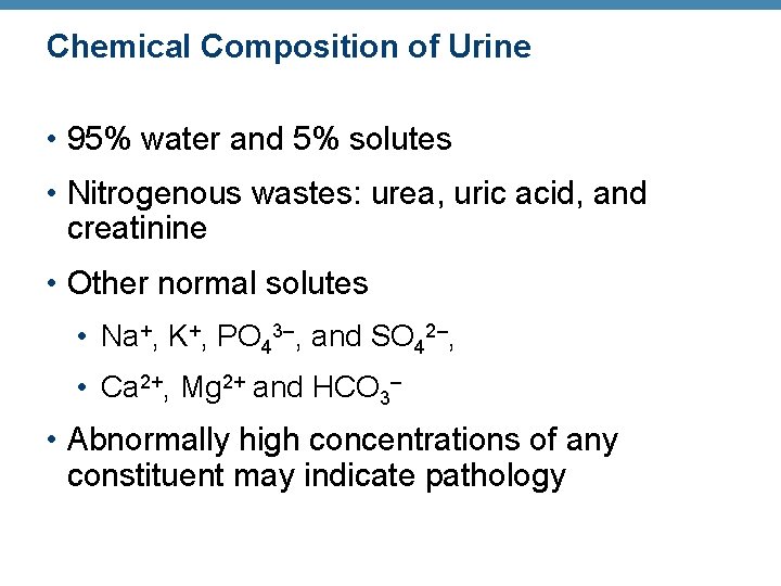 Chemical Composition of Urine • 95% water and 5% solutes • Nitrogenous wastes: urea,