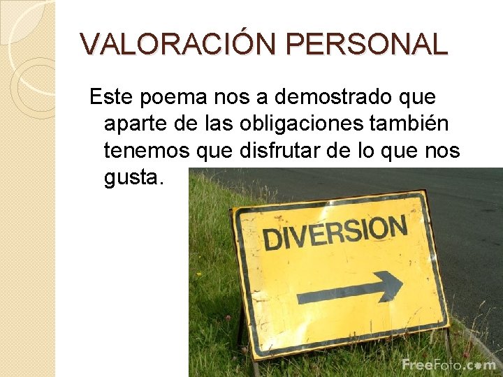 VALORACIÓN PERSONAL Este poema nos a demostrado que aparte de las obligaciones también tenemos