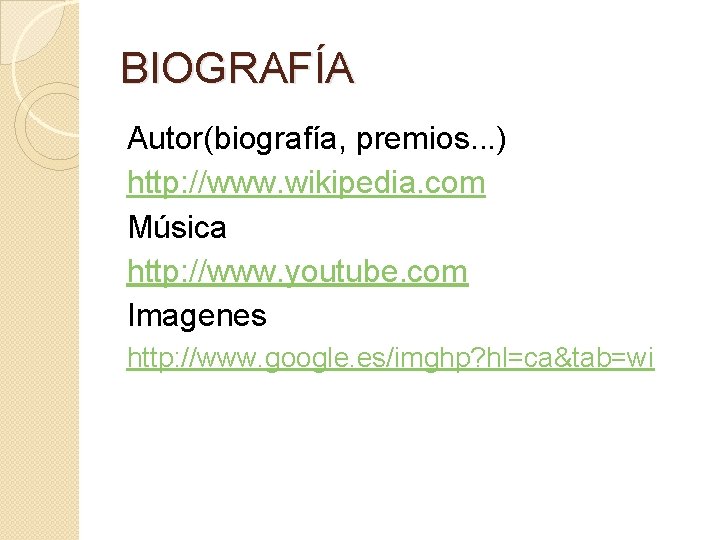 BIOGRAFÍA Autor(biografía, premios. . . ) http: //www. wikipedia. com Música http: //www. youtube.