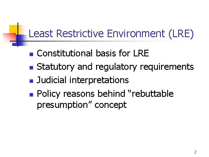 Least Restrictive Environment (LRE) n n Constitutional basis for LRE Statutory and regulatory requirements