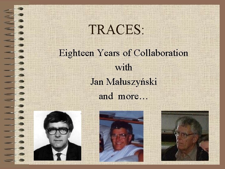 TRACES: Eighteen Years of Collaboration with Jan Małuszyński and more… 