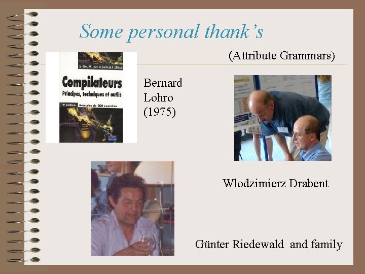 Some personal thank’s (Attribute Grammars) Bernard Lohro (1975) Wlodzimierz Drabent Günter Riedewald and family