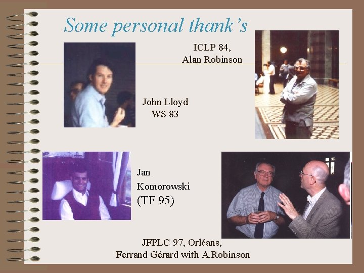 Some personal thank’s ICLP 84, Alan Robinson John Lloyd WS 83 Jan Komorowski (TF