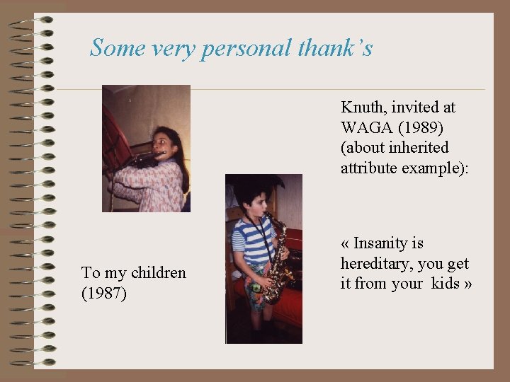 Some very personal thank’s Knuth, invited at WAGA (1989) (about inherited attribute example): To