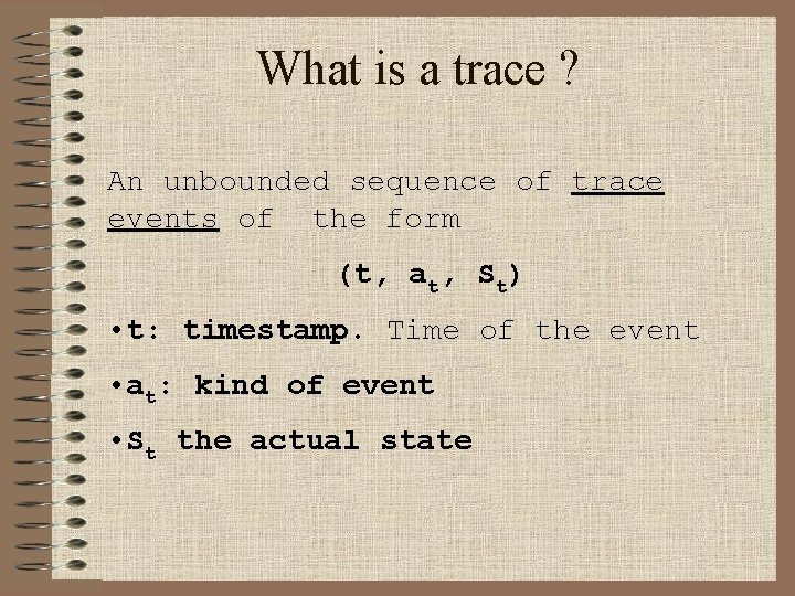 What is a trace ? An unbounded sequence of trace events of the form