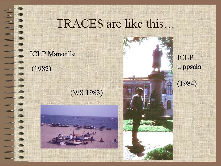 TRACES are like this… ICLP Marseille (1982) ICLP Uppsala (1984) (WS 1983) 