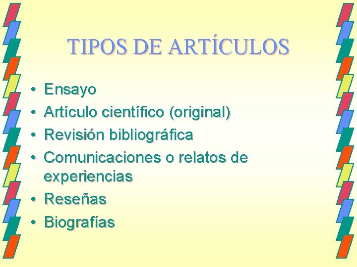 TIPOS DE ARTÍCULOS • • Ensayo Artículo científico (original) Revisión bibliográfica Comunicaciones o relatos