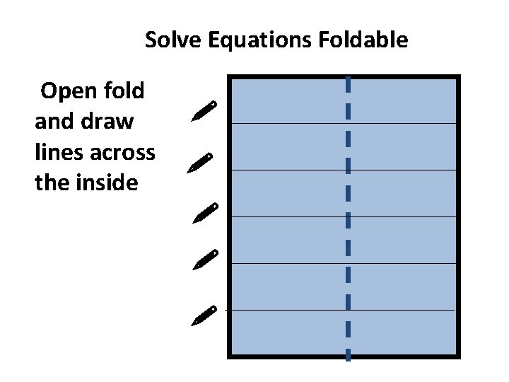 Solve Equations Foldable Open fold and draw lines across the inside 