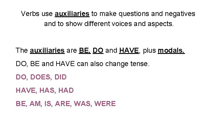 Verbs use auxiliaries to make questions and negatives and to show different voices and