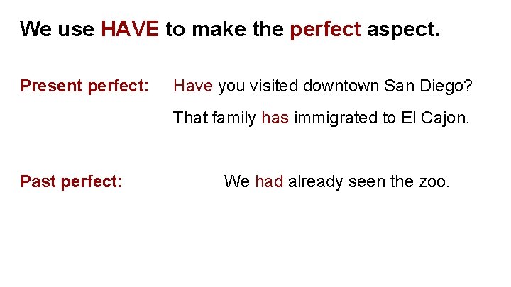 We use HAVE to make the perfect aspect. Present perfect: Have you visited downtown