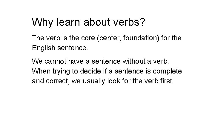 Why learn about verbs? The verb is the core (center, foundation) for the English