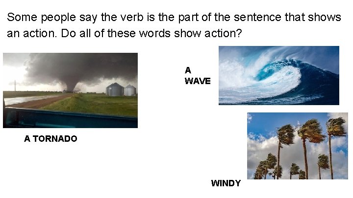 Some people say the verb is the part of the sentence that shows an