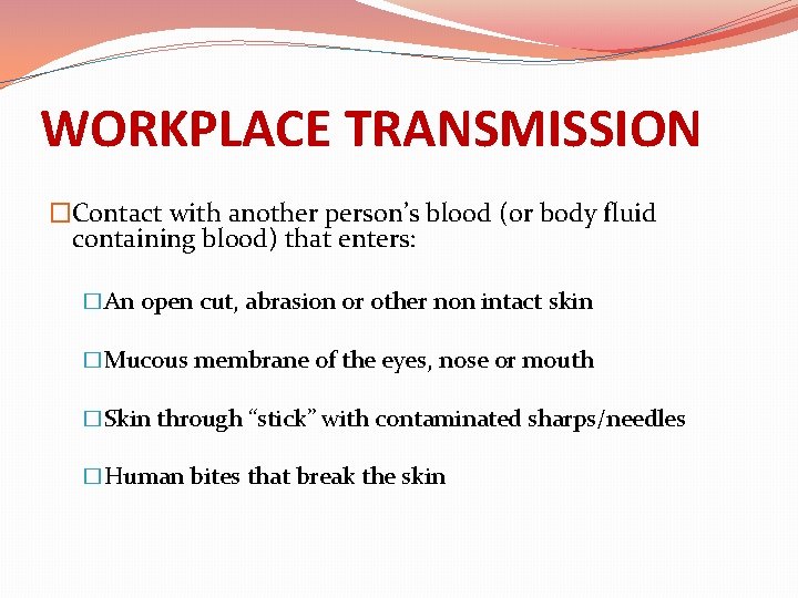 WORKPLACE TRANSMISSION �Contact with another person’s blood (or body fluid containing blood) that enters: