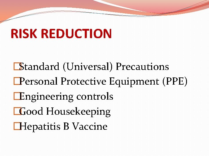 RISK REDUCTION �Standard (Universal) Precautions �Personal Protective Equipment (PPE) �Engineering controls �Good Housekeeping �Hepatitis