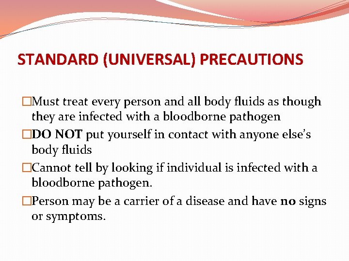 STANDARD (UNIVERSAL) PRECAUTIONS �Must treat every person and all body fluids as though they