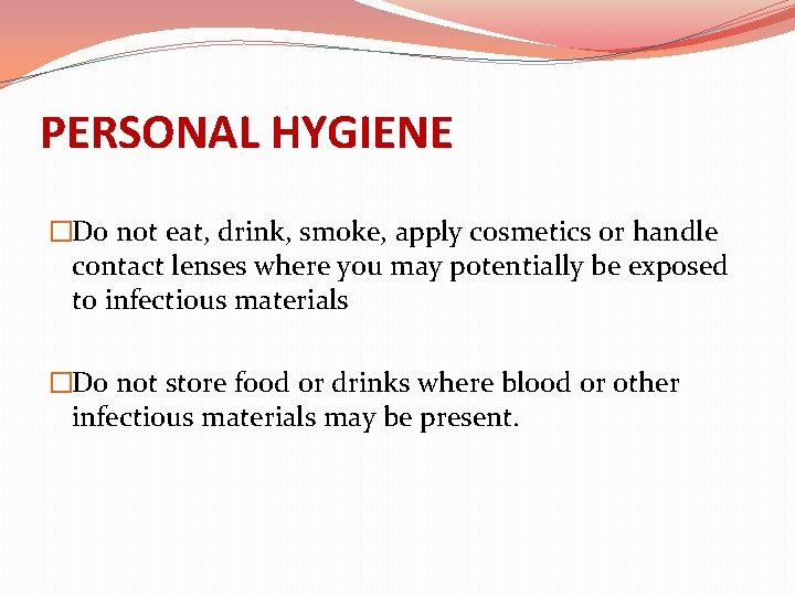 PERSONAL HYGIENE �Do not eat, drink, smoke, apply cosmetics or handle contact lenses where
