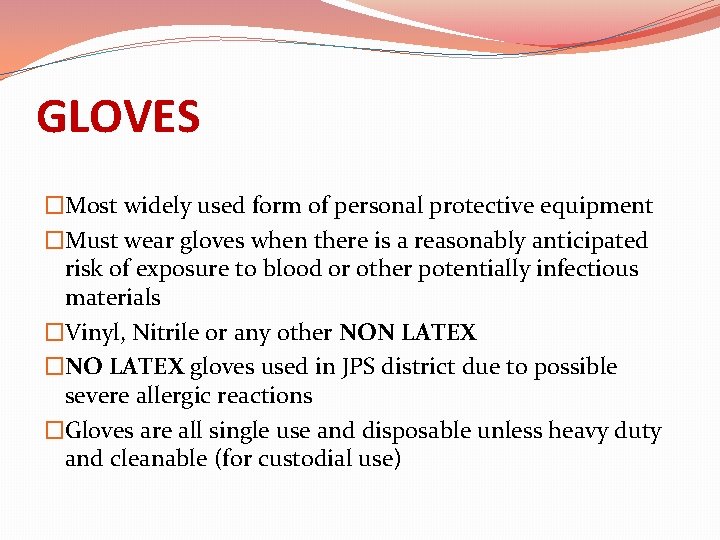 GLOVES �Most widely used form of personal protective equipment �Must wear gloves when there