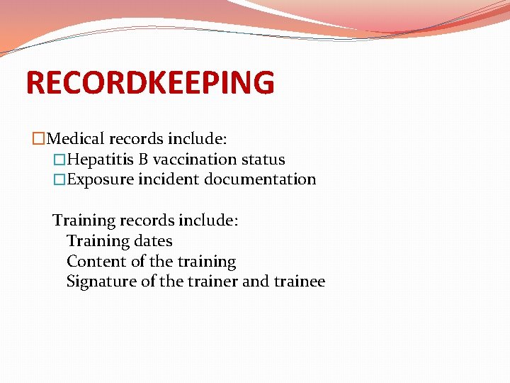 RECORDKEEPING �Medical records include: �Hepatitis B vaccination status �Exposure incident documentation Training records include: