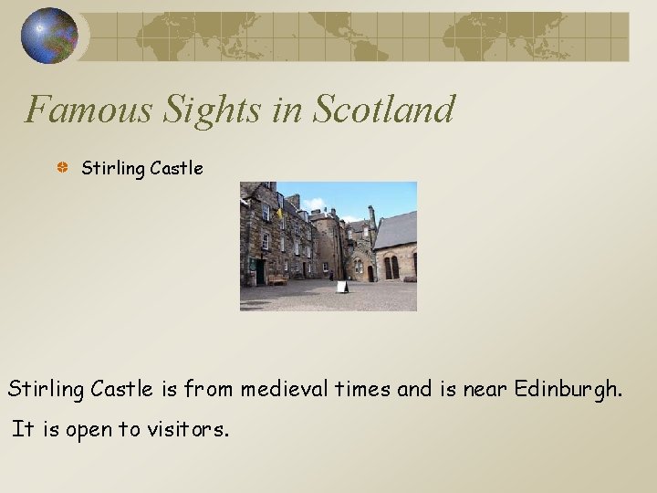 Famous Sights in Scotland Stirling Castle is from medieval times and is near Edinburgh.