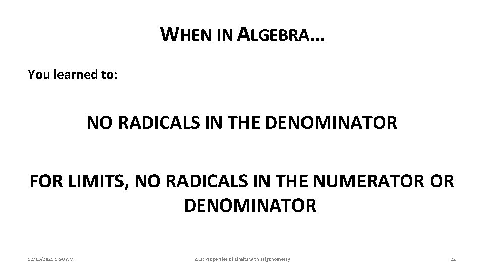 WHEN IN ALGEBRA… You learned to: NO RADICALS IN THE DENOMINATOR FOR LIMITS, NO