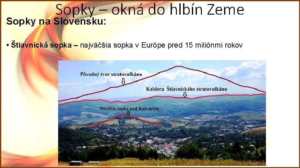 Sopky – okná do hlbín Zeme Sopky na Slovensku: • Štiavnická sopka – najväčšia Sopky – okná do hlbín Zeme Sopky na Slovensku: • Štiavnická sopka – najväčšia