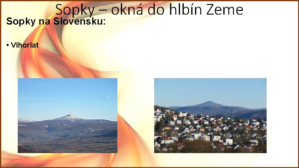 Sopky – okná do hlbín Zeme Sopky na Slovensku: • Vihorlat Sopky – okná do hlbín Zeme Sopky na Slovensku: • Vihorlat