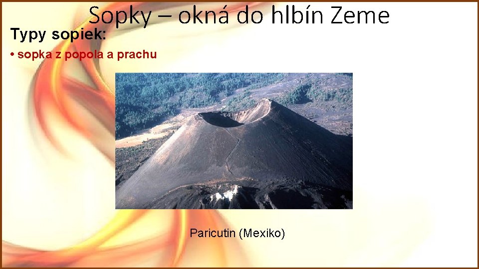Sopky – okná do hlbín Zeme Typy sopiek: • sopka z popola a prachu Sopky – okná do hlbín Zeme Typy sopiek: • sopka z popola a prachu