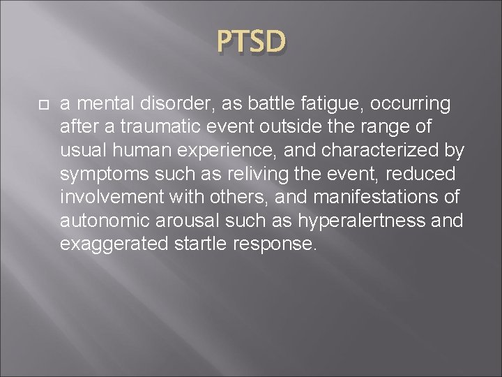 PTSD a mental disorder, as battle fatigue, occurring after a traumatic event outside the