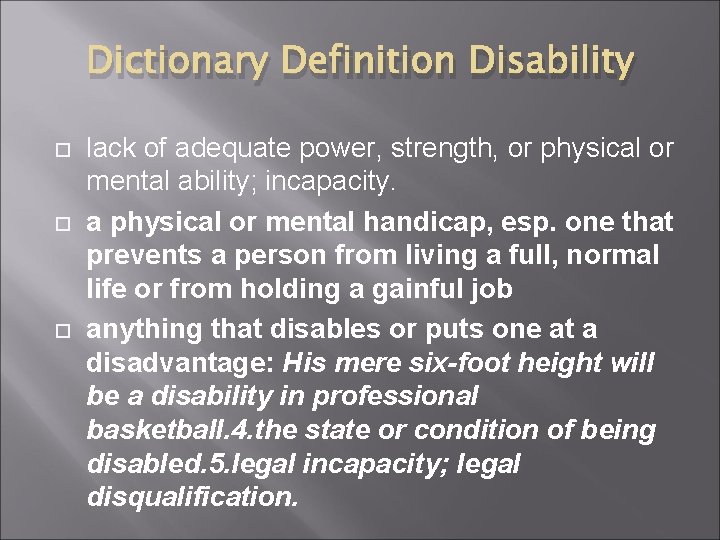 Dictionary Definition Disability lack of adequate power, strength, or physical or mental ability; incapacity.