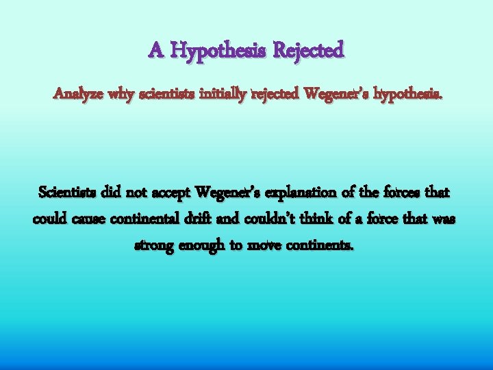 A Hypothesis Rejected Analyze why scientists initially rejected Wegener’s hypothesis. Scientists did not accept