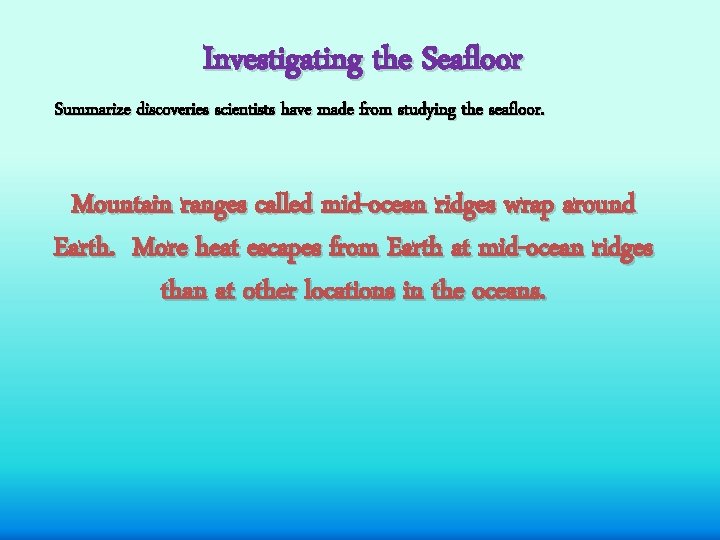 Investigating the Seafloor Summarize discoveries scientists have made from studying the seafloor. Mountain ranges