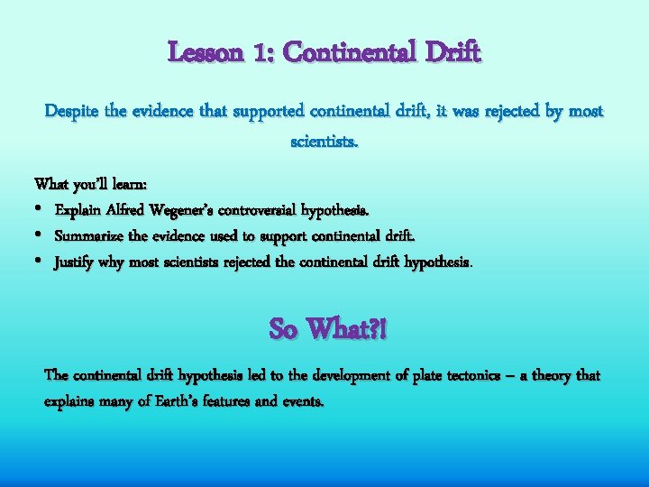 Lesson 1: Continental Drift Despite the evidence that supported continental drift, it was rejected