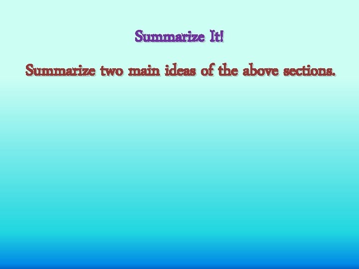 Summarize It! Summarize two main ideas of the above sections. 