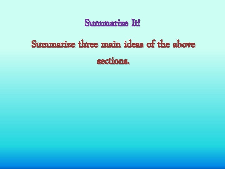 Summarize It! Summarize three main ideas of the above sections. 